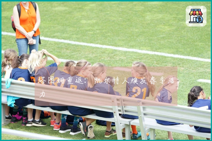 塔图姆重返：凯尔特人焕发春季活力