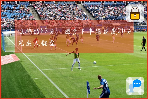 惊艳的83分：掘金下半场逆袭20分完成大翻盘